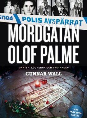 Mordgåtan Olof Palme: makten, lögnerna och tystnaden av Gunnar Wall.